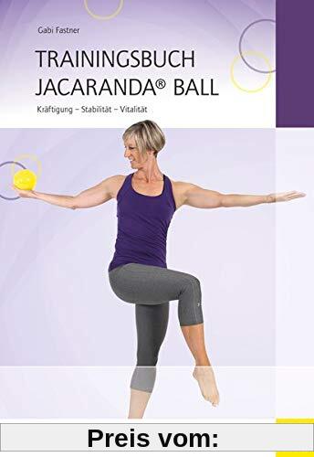 Trainingsbuch Jacaranda® Ball: Kräftigung - Stabilität - Vitalität (Wo Sport Spaß macht)